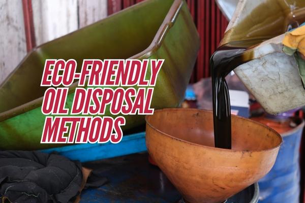 Eco-Friendly Oil Disposal Methods